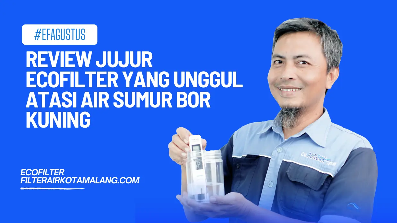 Review Jujur Ecofilter yang Unggul Atasi Air Sumur Bor Kuning