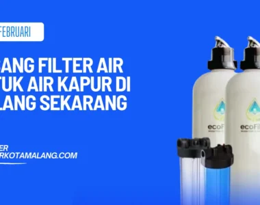 Pasang Filter Air untuk Air Kapur di Malang Sekarang