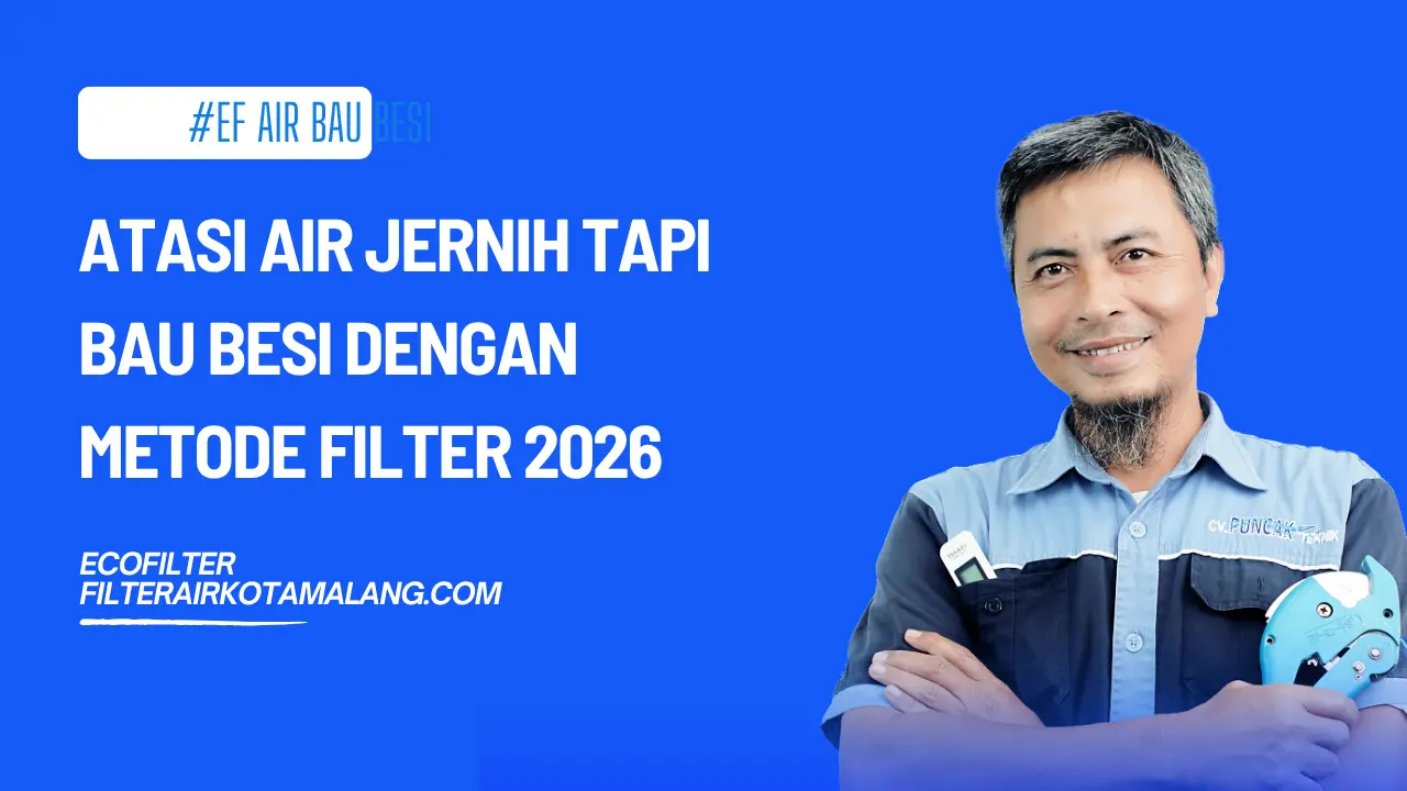 Atasi Air Jernih Tapi Bau Besi dengan Metode Filter 2026