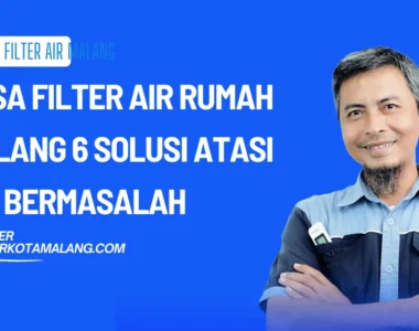 Jasa Filter Air Rumah Malang 6 Solusi Atasi Air Bermasalah