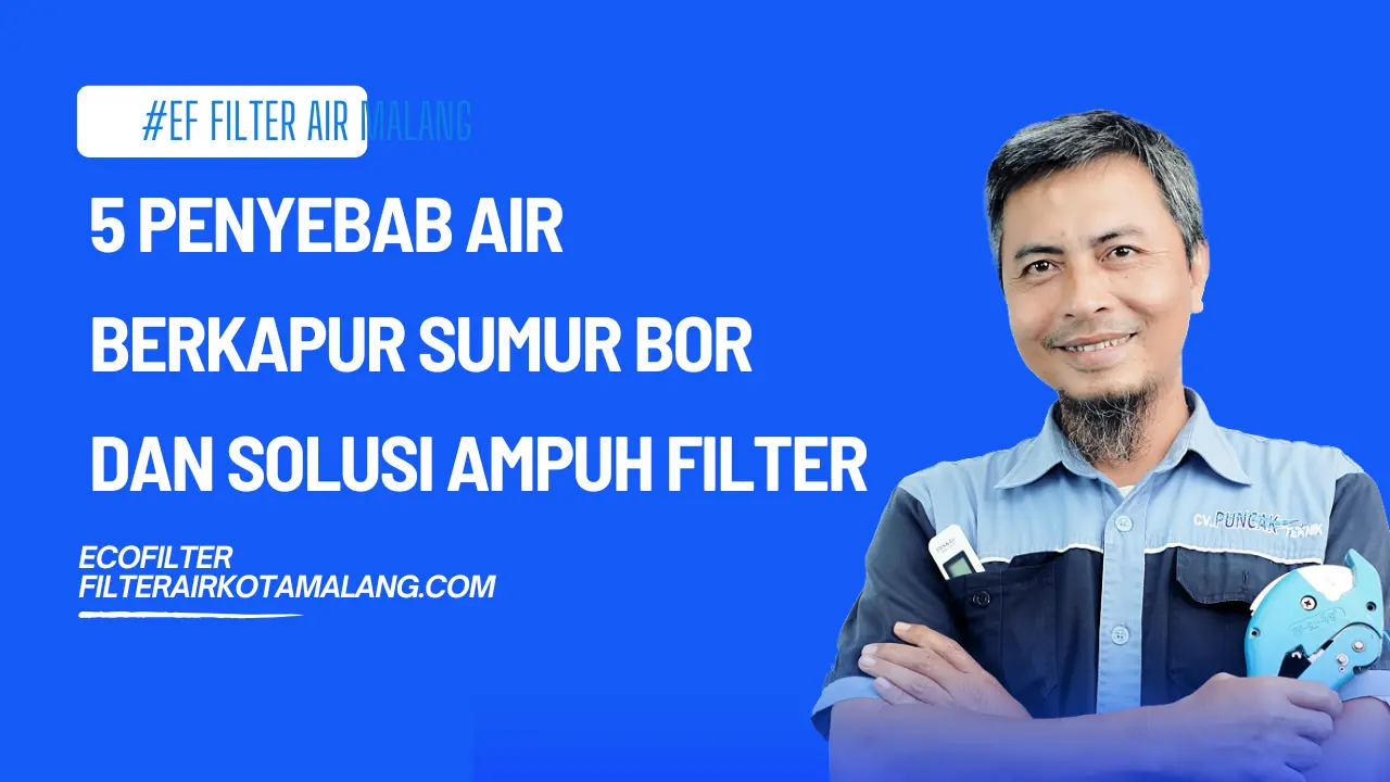 5 Penyebab Air Berkapur Sumur Bor dan Solusi Ampuh Filter