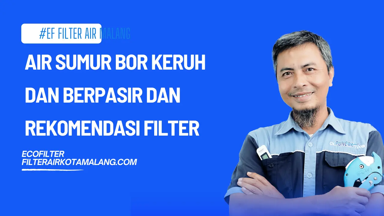Air Sumur Bor Keruh dan Berpasir dan Rekomendasi Filter yang Tepat 2026