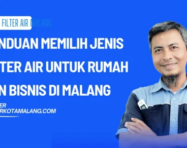 Panduan Memilih Jenis Filter Air untuk Rumah dan Bisnis di Malang 2026