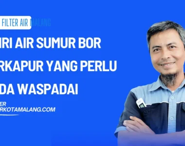 7 Ciri Air Sumur Bor Berkapur yang Perlu Anda Waspadai