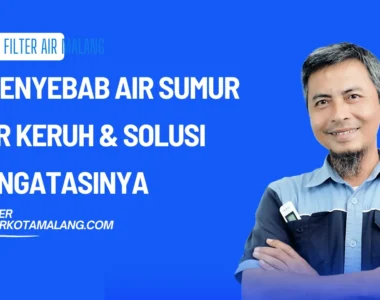 4 Penyebab Air Sumur Bor Keruh & Solusi Mengatasinya