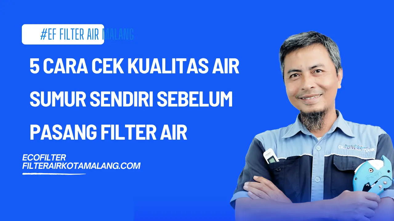 5 Cara Cek Kualitas Air Sumur Sendiri di Rumah Sebelum Pasang Filter Air