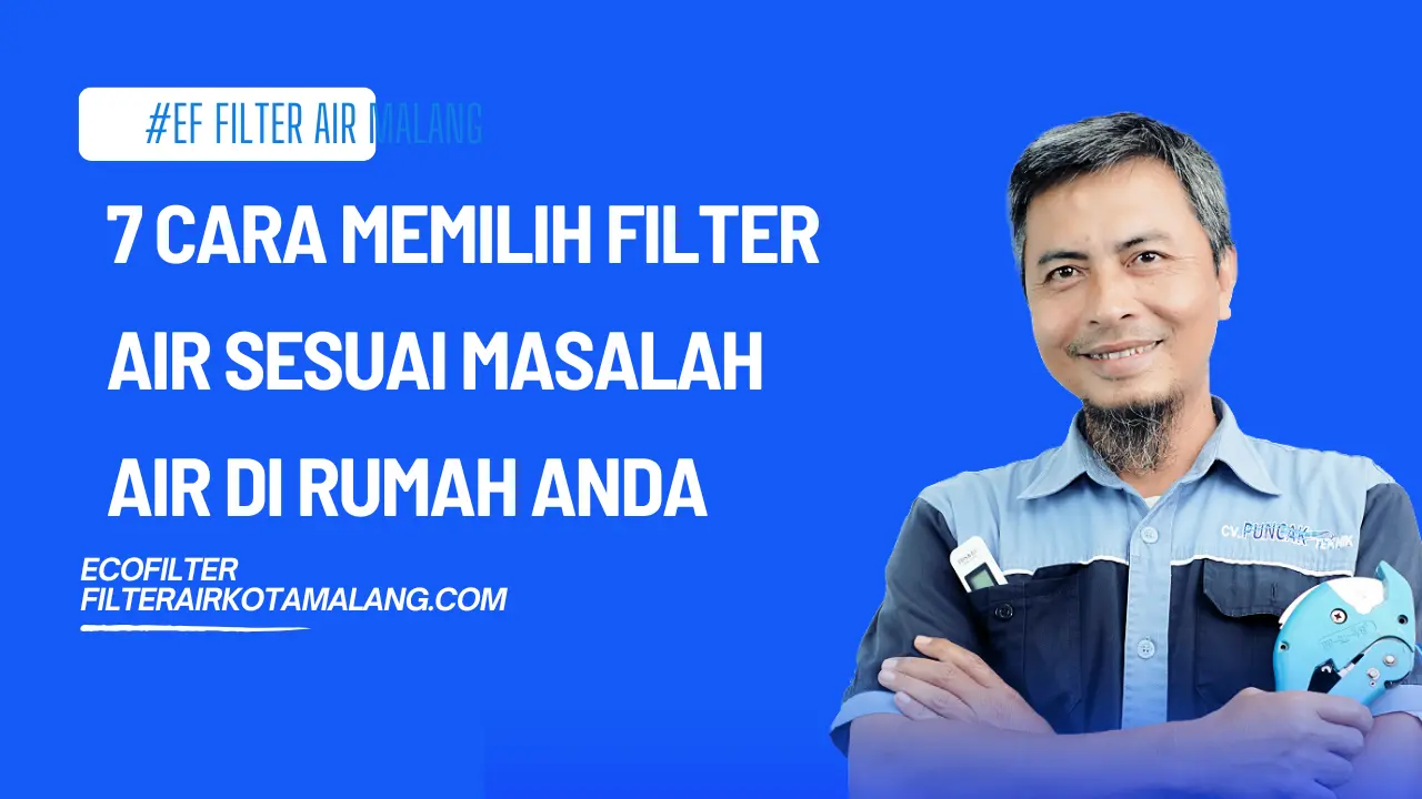 7 Cara Memilih Filter Air Sesuai Masalah Air di Rumah Anda