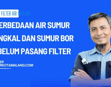 5 Perbedaan Air Sumur Dangkal dan Sumur Bor Sebelum Pasang Filter