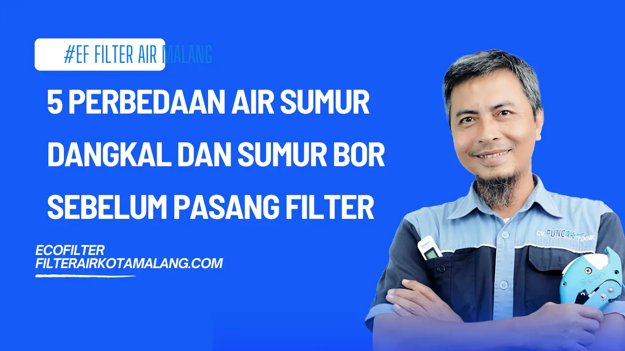 5 Perbedaan Air Sumur Dangkal dan Sumur Bor Sebelum Pasang Filter