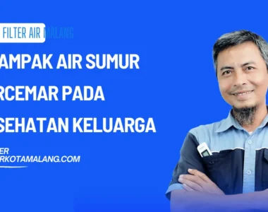 6 Dampak Air Sumur Tercemar pada Kesehatan Keluarga
