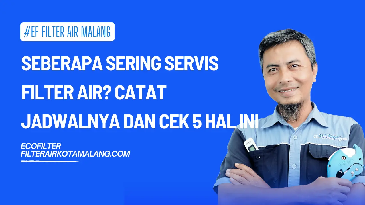 Seberapa Sering Servis Filter Air? Catat Jadwalnya dan Cek 5 Hal Ini
