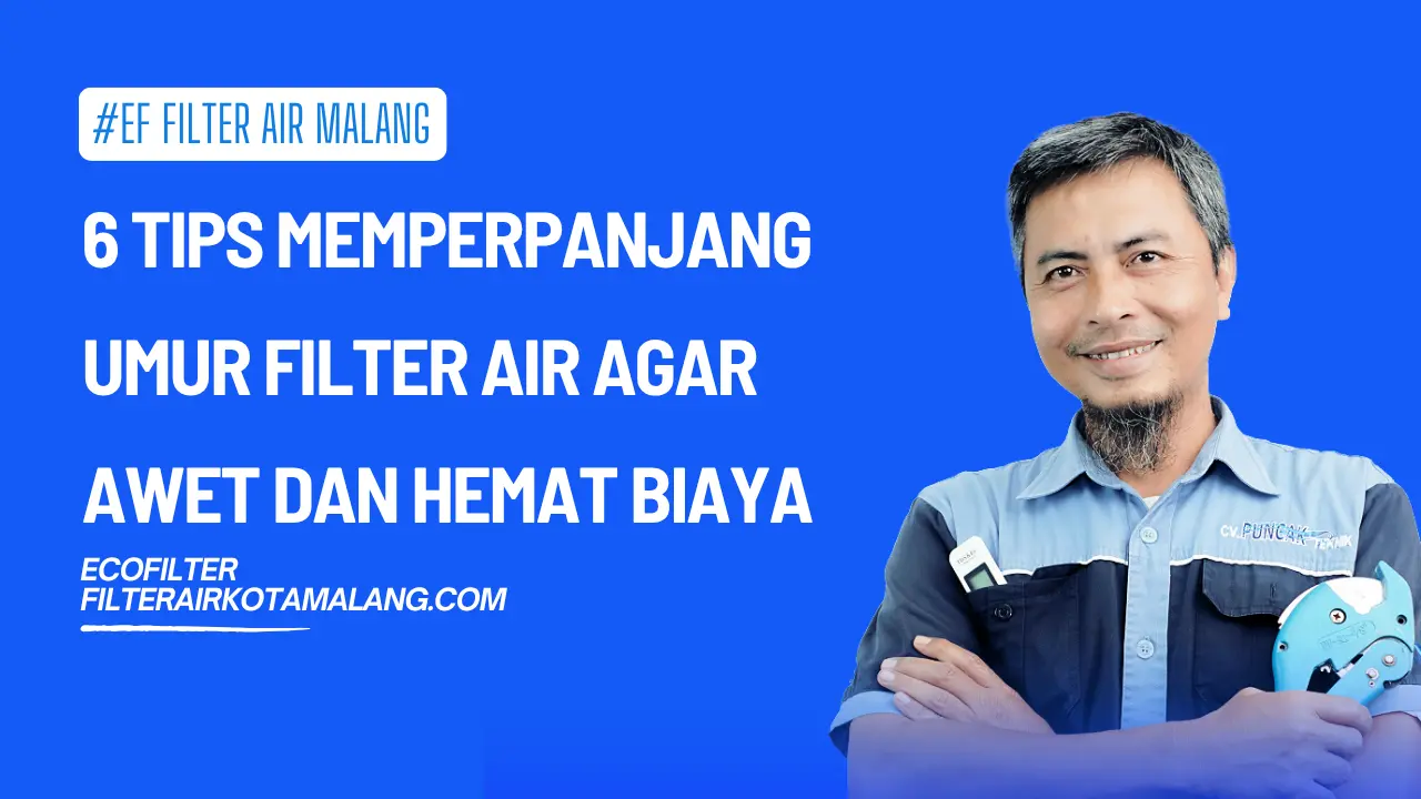 6 Tips Memperpanjang Umur Filter Air agar Awet dan Hemat Biaya