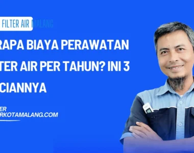Berapa Biaya Perawatan Filter Air Per Tahun? Ini 3 Rinciannya