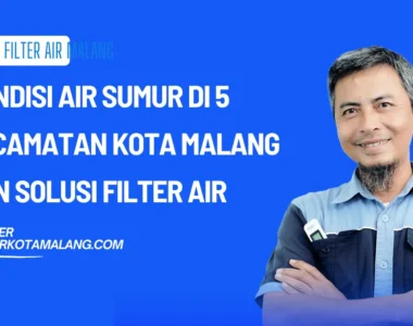 Kondisi Air Sumur di 5 Kecamatan Kota Malang dan Solusi Filter Air