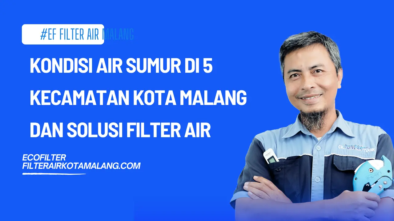 Kondisi Air Sumur di 5 Kecamatan Kota Malang dan Solusi Filter Air