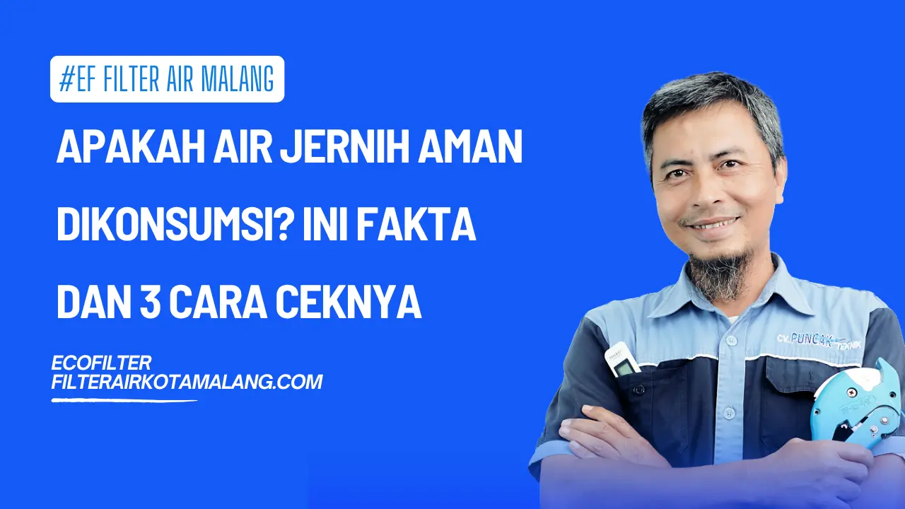 Apakah Air Jernih Aman Dikonsumsi? Ini Fakta dan 3 Cara Ceknya