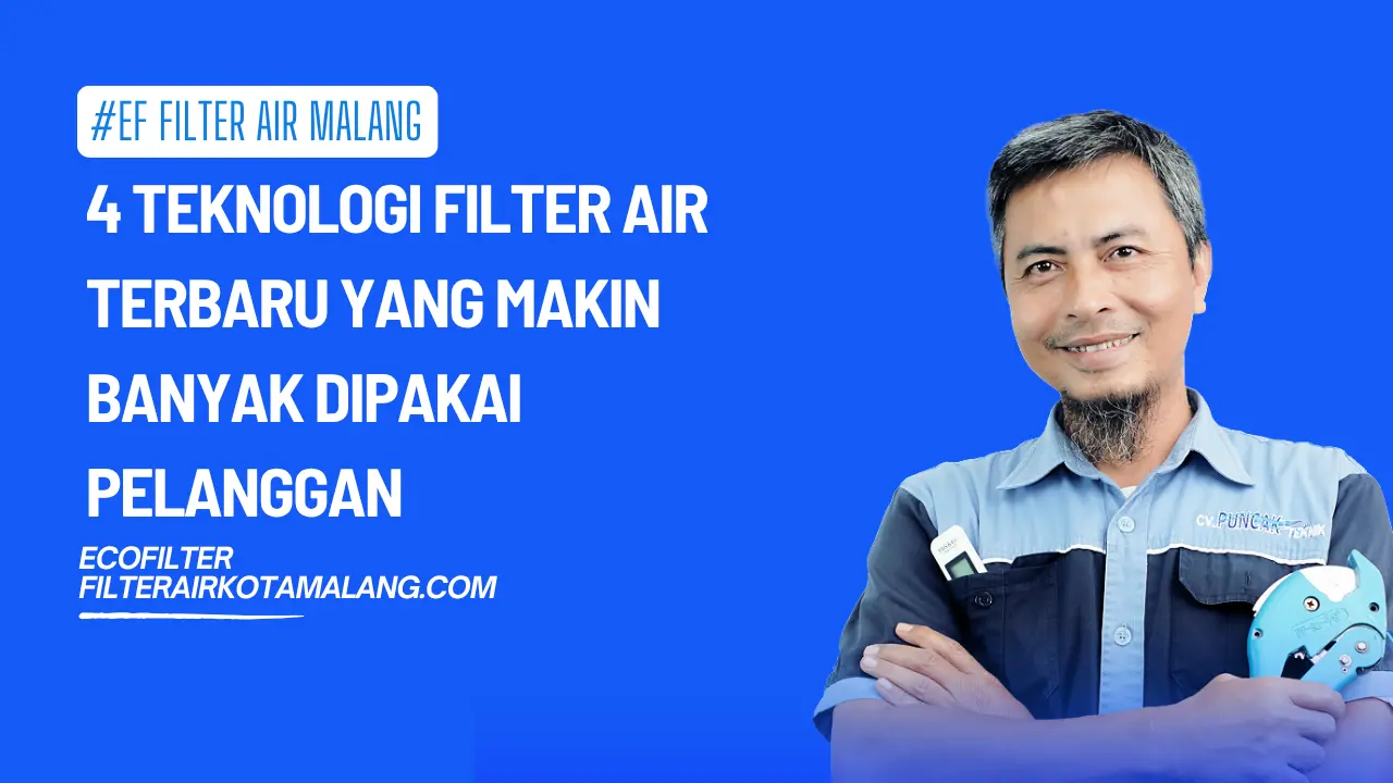 4 Teknologi Filter Air Terbaru yang Makin Banyak Dipakai Pelanggan